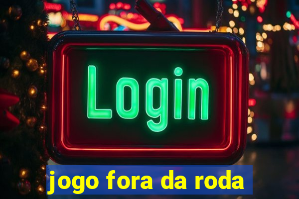 jogo fora da roda